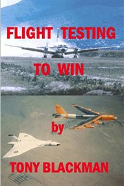 Flight Testing to Win : an autobiograpghy of a test pilot cover image
