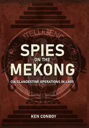 Spies on the Mekong : CIA clandestine operations in Laos cover image