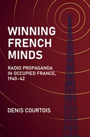 Winning French Minds : Radio Propaganda in Occupied France, 1940–42 cover image