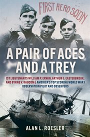 A Pair of Aces and a Trey : 1st Lieutenants William P. Erwin, Arthur E. Easterbrook, and Byrne V. Baucom: America's Top Scoring cover image