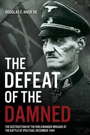 The Defeat of the Damned : The Destruction of the Dirlewanger Brigade at the Battle of Ipolysag, December 1944 cover image