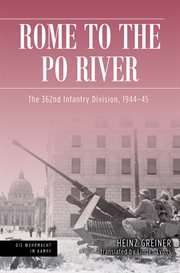 Rome to the Po River : The 362nd Infantry Division, 1944–45 cover image