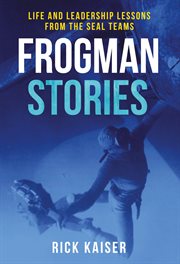 Frogman Stories : Life and Leadership Lessons from the SEAL Teams cover image