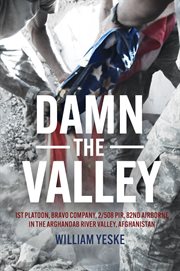 Damn the Valley : 1st Platoon, Bravo Company, 2/508 PIR, 82nd Airborne in the Arghandab River Valley Afghanistan cover image