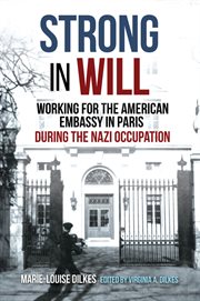 Strong in Will : Working for the American Embassy in Paris During the Nazi Occupation cover image