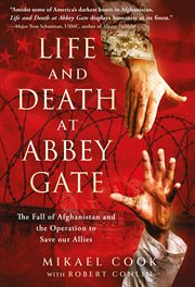 Life and Death at Abbey Gate : The Fall of Afghanistan and the Operation to Save our Allies cover image