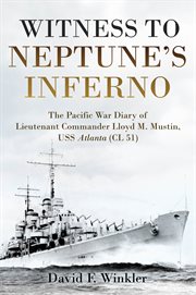 Witness to Neptune's Inferno : The Pacific War Diary of Lieutenant Commander Lloyd M. Mustin, USS Atlanta (CL 51) cover image