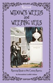 Widow's weeds and weeping veils : mourning rituals in 19th century America cover image