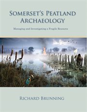 Somerset's peatland archaeology. Managing and Investigating a Fragile Resource cover image