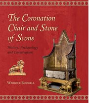 The coronation chair and stone of scone. History, Archaeology and Conservation cover image