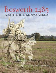 Bosworth 1485. A Battlefield Rediscovered cover image