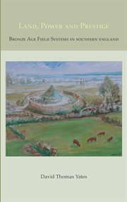 Land, power and prestige. Bronze Age Field Systems in Southern England cover image