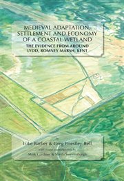 Medieval adaptation, settlement and economy of a coastal wetland : the evidence from around Lydd, Romney Marsh, Kent cover image