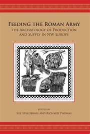 Feeding the Roman army : the archaeology of production and supply in NW Europe cover image