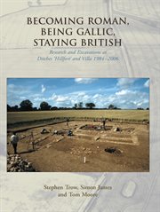 Becoming Roman, being Gallic, staying British : research and excavations at Ditches "Hillfort" and villa, 1984-2006 cover image