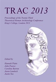 Trac 2013. Proceedings of the Twenty-Third Annual Theoretical Roman Archaeology Conference, London 2013 cover image