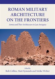 Roman military architecture on the frontiers. Armies and Their Architecture in Late Antiquity cover image