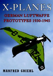 X-planes. German Luftwaffe Prototypes 1930-1945 cover image