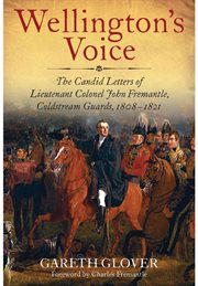 Wellington's voice. The Candid Letters of Lieutenant Colonel John Fremantle, Coldstream Guards, 1808–1821 cover image