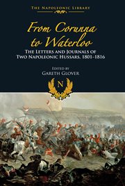 From Corunna to Waterloo : the Letters and Journals of Two Napoleonic Hussars, 1801-1816 cover image