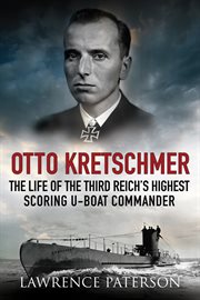 Otto Kretschmer: The Life of the Third Reich's Highest Scoring U-Boat Commander cover image