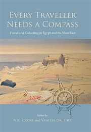 Every traveller needs a compass. Travel and Collecting in Egypt and the Near East cover image