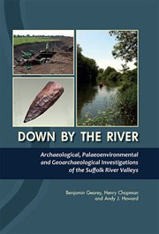 Down by the river. Archaeological, Palaeoenvironmental & Geoarchaeological Investigations of The Suffolk River Valleys cover image
