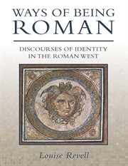Ways of being roman. Discourses of Identity in the Roman West cover image