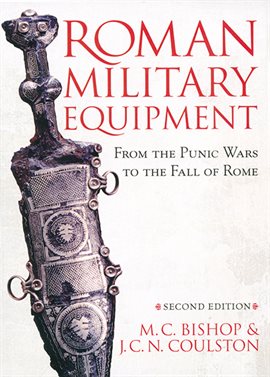 Link to Roman Military Equipment from the Punic Wars to the Fall of Rome by  M. C. Bishop, John Coulston in Hoopla