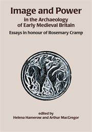 Image and power in the archaeology of early medieval britain. Essays in honour of Rosemary Cramp cover image
