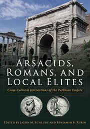 Arsacids, romans and local elites. Cross-Cultural Interactions of the Parthian Empire cover image
