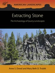 Extracting Stone : The Archaeology of Quarry Landscapes. American Landscapes cover image