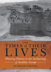 The times of their lives : hunting history in the archaeology of Neolithic Europe cover image