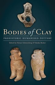 Bodies of clay : on prehistoric humanised pottery : proceedings of the session at the 19th EAA Annual Meeting at Pilsen, 5th September 2013 cover image