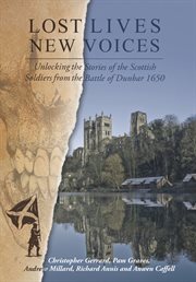 Lost lives, new voices : unlocking the stories of the Scottish soldiers at the battle of Dunbar 1650 cover image