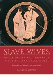 Slave-wives, single women and "bastards" in the ancient Greek world : law and economics perspectives cover image