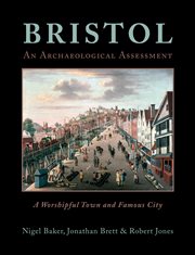 Bristol. A Worshipful Town and Famous City: An Archaeological Assessment from Prehistory to 1900 cover image