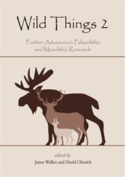 Wild things 2 : further advances in Palaeolithic and Mesolithic research cover image