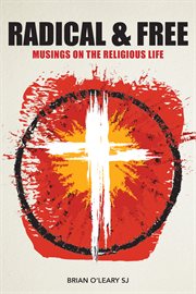 Radical and free : musings on the religious life cover image