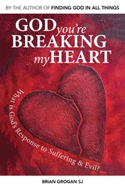 God you're breaking my heart : what is God's response to suffering & evil? cover image