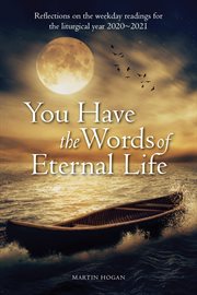 You have the words of eternal life : reflections on the weekday readings for the liturgical year 2020/2021 cover image