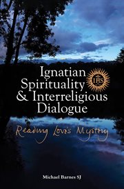 IGNATIAN SPIRITUALITY AND INTERRELIGIOUS DIALOGUE : reading love's mystery cover image