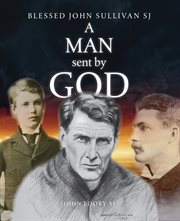 A man sent by God : blessed John Sullivan SJ cover image