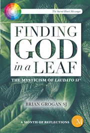 Finding God in a leaf : the mysticism of Laudato sì cover image