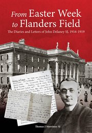 From Easter Week to Flanders Field : the Diaries and Letters of John Delaney SJ, 1916-1919 cover image