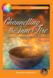 CHANNELLING THE INNER FIRE : ignatian spirituality in 15 points cover image
