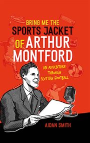 Bring me the sports jacket of Arthur Montford : an adventure through Scottish football cover image
