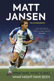 What was, what is and what might have been : Matt Jansen : the autobiography cover image