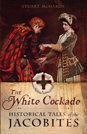The white cockade. Historical Tales of the Jacobites cover image