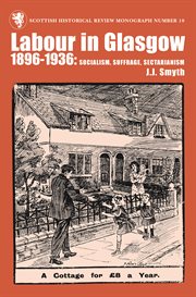 Labour in Glasgow, 1896-1936 : socialism, suffrage, sectarianism cover image